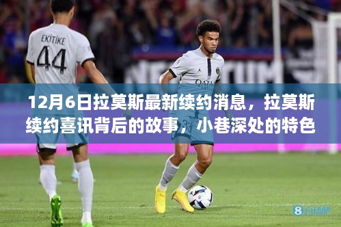 12月6日拉莫斯最新续约消息，拉莫斯续约喜讯背后的故事，小巷深处的特色诱惑