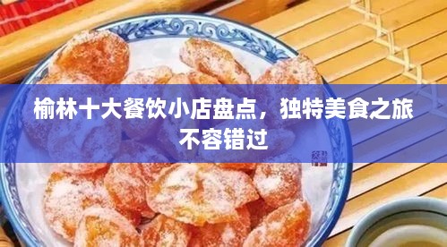 榆林十大餐饮小店盘点，独特美食之旅不容错过