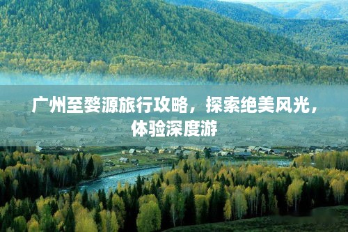 广州至婺源旅行攻略，探索绝美风光，体验深度游
