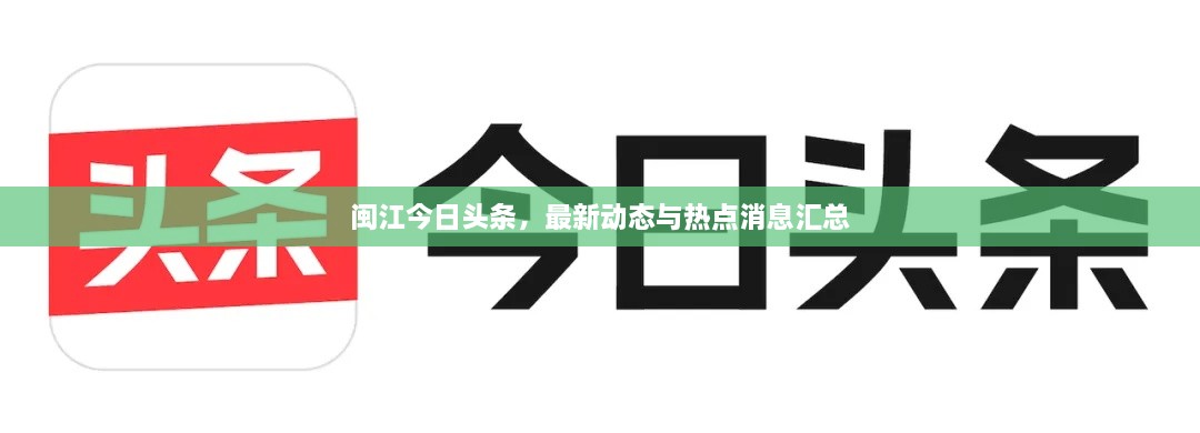 闽江今日头条，最新动态与热点消息汇总