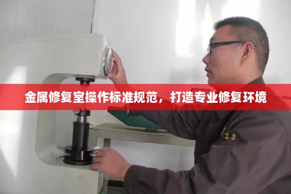 金属修复室操作标准规范，打造专业修复环境