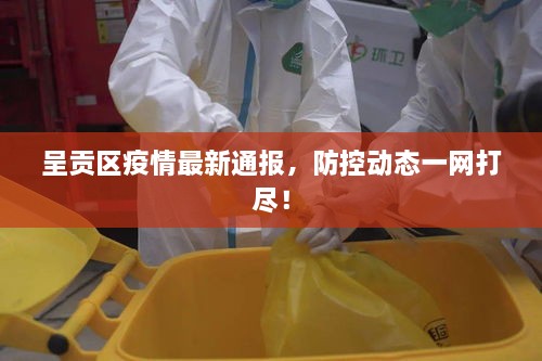 呈贡区疫情最新通报，防控动态一网打尽！