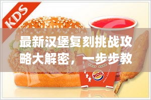最新汉堡复刻挑战攻略大解密，一步步教你成功完成挑战！